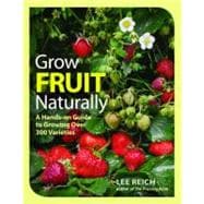 Grow Fruit Naturally : A Hands-on Guide to Growing over 300 ..., 9781600853562