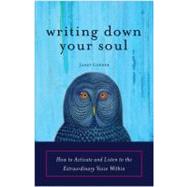 Writing down Your Soul : How to Activate and Listen to the E..., 9781573243568