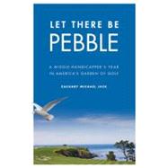 Let There Be Pebble : A Middle-Handicapper's Year in America..., 9780803233577