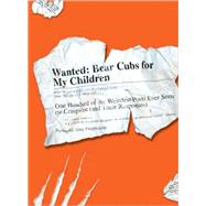 Wanted - Bear Cubs for My Children : One Hundred of the Weir..., 9781605503578