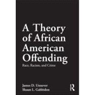 A Theory of African American Offending: Race, Racism, and Crime,9780415883580 A Theory of African American Offending: Race, Racism, and Crime,9780415883580