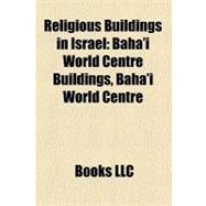 Religious Buildings in Israel : Bahá'í World Centre Buildi..., 9781156583586