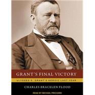 Grant's Final Victory: Ulysses S. Grant's Heroic Last Year, 9781452603599
