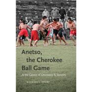 Anetso, the Cherokee Ball Game : At the Center of Ceremony a..., 9780807833605