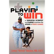Playin' to Win : A Surgeon, Scientist and Parent Examines the Upside of Video Games,9781600373619 Playin' to Win : A Surgeon, Scientist and Parent Examines the Upside of Video Games,9781600373619