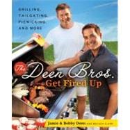 Deen Bros. Get Fired Up : Grilling, Tailgating, Picnicking, ..., 9780345513632
