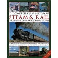 The Complete Visual History of Steam & Rail: The Ultimate Tw..., 9780754823636