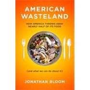 American Wasteland : How America Throws Away Nearly Half of ..., 9780738213644