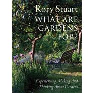 What Are Gardens For? : Experiencing, Making and Thinking ab..., 9780711233645
