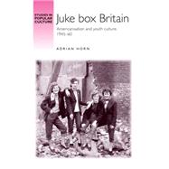 Juke Box Britain: Americanisation and youth culture, 1945ââ..., 9780719083662