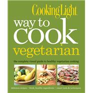 Cooking Light Way to Cook Vegetarian : The Complete Visual G..., 9780848733667