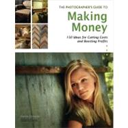 The Photographer's Guide to Making Money: 150 Ideas for Cutt..., 9781584283683