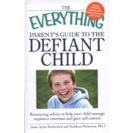 The Everything Parent's Guide to the Defiant Child: Reassuri..., 9781605503691