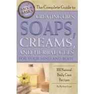 The Complete Guide to Creating Oils, Soaps, Creams, and Herb..., 9781601383693