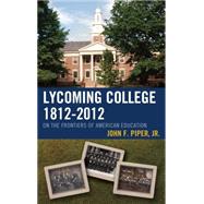 Lycoming College, 1812-2012 : On the Frontiers of American E..., 9781611483703