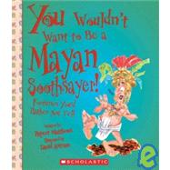 You Wouldn't Want to Be a Mayan Soothsayer!: Fortunes You'd ..., 9781439523766