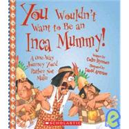 You Wouldn't Want to Be an Inca Mummy!: A One-way Journey Yo..., 9781439523773