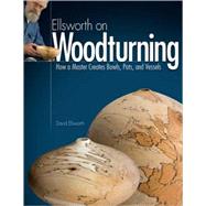Ellsworth on Woodturning : How a Master Creates Bowls, Pots,..., 9781565233775