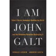 I Am John Galt : Today's Heroic Innovators Building the Worl..., 9781118013786
