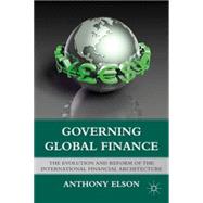 Governing Global Finance : The Evolution and Reform of the I..., 9780230103788