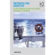 Metropolitan Anxieties: On the Meaning of the Irish Catholic..., 9780754633792
