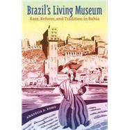 Brazil's Living Museum : Race, Reform, and Tradition in Bahi..., 9780807833827