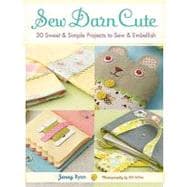 Sew Darn Cute : 30 Sweet and Simple Projects to Sew and Embe..., 9780312383831