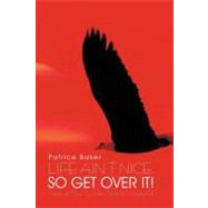 Life Ain't Nice, So Get over It! : Insights to Move You from..., 9781462043903