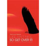 Life Ain't Nice, So Get over It! : Insights to Move You from..., 9781462043910
