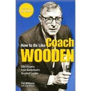 How to Be Like Coach Wooden : Life Lessons from Basketball's..., 9780757303913