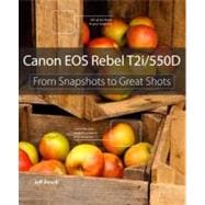 Canon EOS Rebel T2i / 550D : From Snapshots to Great Shots, 9780321733917