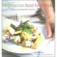 Vegetarian Food for Friends : Simply Spectacular Recipes, 9781845973919