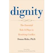 Dignity : The Essential Role It Plays in Resolving Conflict, 9780300163926