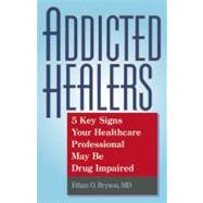 Addicted Healers : 5 Key Signs Your Healthcare Professional ..., 9780882823928