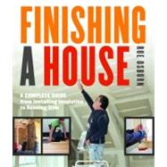Finishing a House : A Complete Guide from Installing Insulat..., 9781600853937