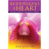 Sex and the Intelligence of the Heart : Nature, Intimacy, an..., 9781594773976