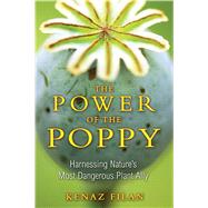 The Power of the Poppy: Harnessing Nature's Most Dangerous P..., 9781594773990