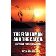 The Fisherman and the Catch: Catching the Right Woman,9781432743994 The Fisherman and the Catch: Catching the Right Woman,9781432743994