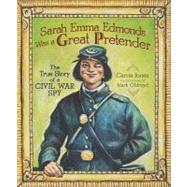 Sarah Emma Edmonds Was a Great Pretender : The True Story of..., 9780761353997