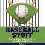 Book of Baseball Stuff : Great Records, Weird Happenings, Od..., 9780982293997