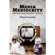 Media Mediocrity : Waging War Against Science - How the Tele..., 9781552664001
