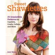 Sweet Shawlettes : 25 Irresistible patterns for Miniwraps, C..., 9781600854002