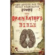 The Brain Eater's Bible: Sound Advice for the Newly Reanimat..., 9781250024015
