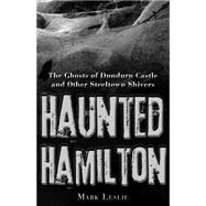 Haunted Hamilton : The Ghosts of Dundurn Castle and Other St..., 9781459704015