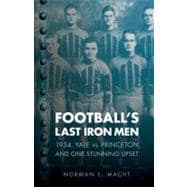 Football's Last Iron Men : 1934, Yale vs. Princeton, and One..., 9780803234017