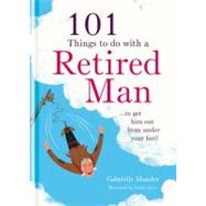 101 Things to Do with a Retired Man : To Get Him Out from un..., 9781846014017