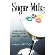 Sugar Milk : What One Dad Drinks When He Can't Afford Vodka, 9781450204019