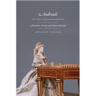 Androids in the Enlightenment : Mechanics, Artisans, and Cultures of the Self,9780226034027 Androids in the Enlightenment : Mechanics, Artisans, and Cultures of the Self,9780226034027