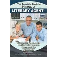 The Complete Guide to Hiring a Literary Agent: Everything Yo..., 9781601384034