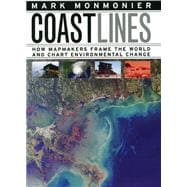 Coast Lines : How Mapmakers Frame the World and Chart Enviro..., 9780226534039